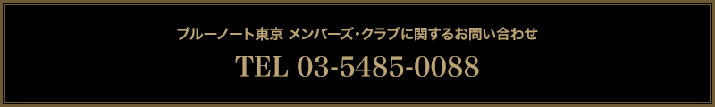 ブルーノート東京 メンバーズ・クラブに関するお問い合わせ TEL 03-5485-0088