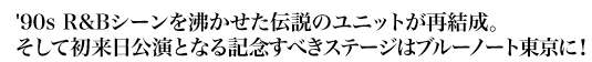 '90s R&Bシーンを沸かせた伝説のユニットが再結成。そして初来日公演となる記念すべきステージはブルーノート東京に!