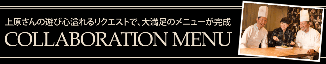 “上原さんの遊び心溢れるリクエストで、大満足のメニューが完成”