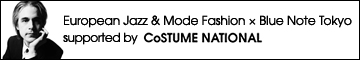 「European Jazz & Mode Fashion × Blue Note Tokyo」 supported by CoSTUME NATIONAL